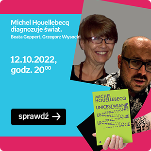 Michael Houellebecq diagnozuje świat | Beata Beppert, Grzegorz Wysocki | 12.10.2022 godz. 20:00 | Sprawdź
